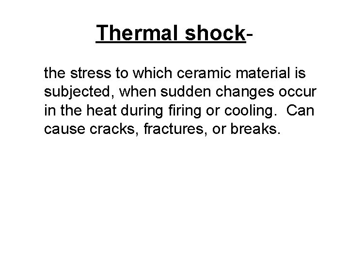 Thermal shockthe stress to which ceramic material is subjected, when sudden changes occur in