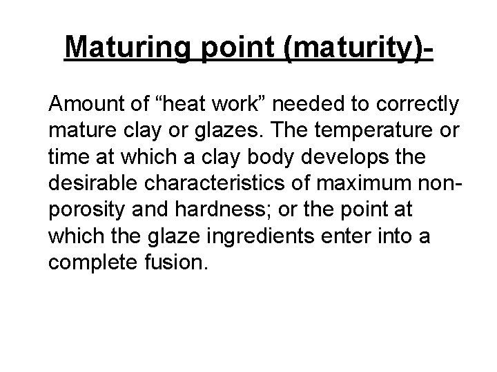 Maturing point (maturity)Amount of “heat work” needed to correctly mature clay or glazes. The