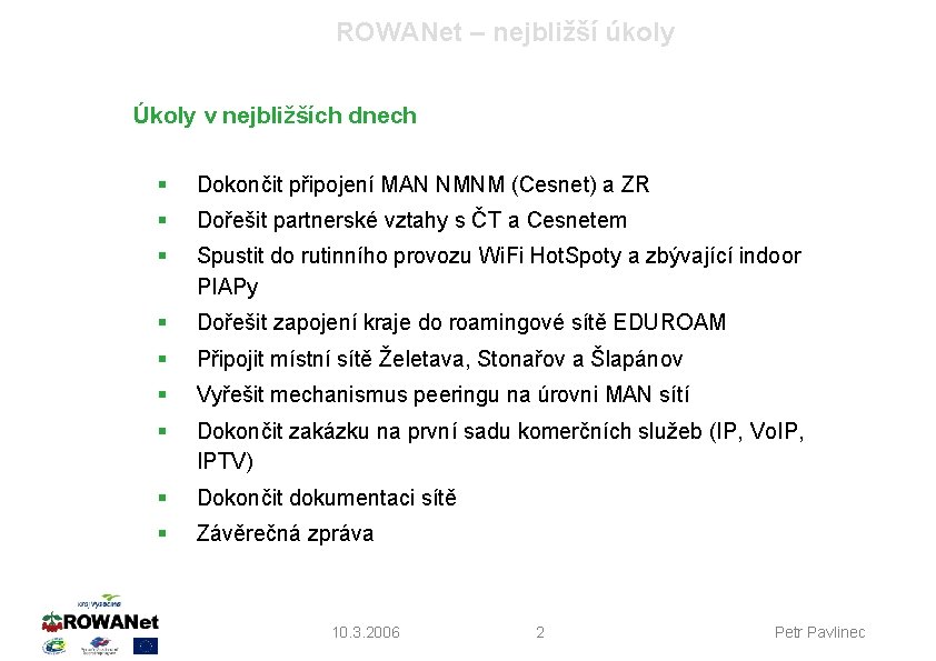 ROWANet – nejbližší úkoly Úkoly v nejbližších dnech § Dokončit připojení MAN NMNM (Cesnet)