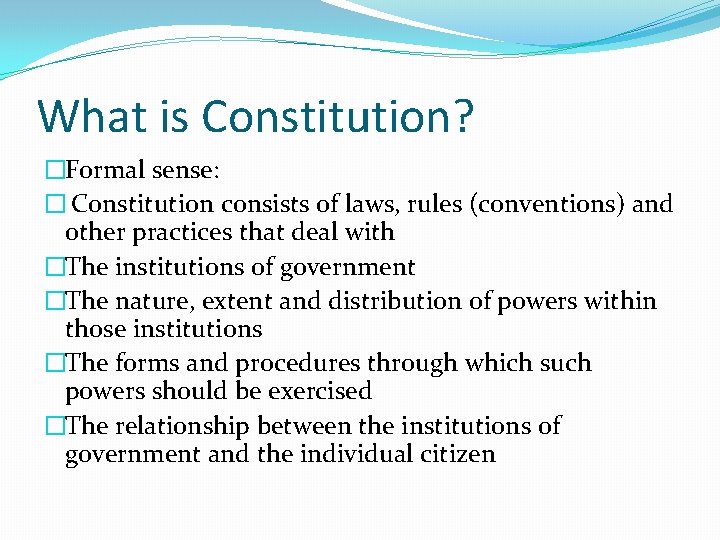 What is Constitution? �Formal sense: � Constitution consists of laws, rules (conventions) and other