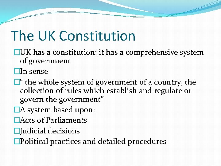 The UK Constitution �UK has a constitution: it has a comprehensive system of government