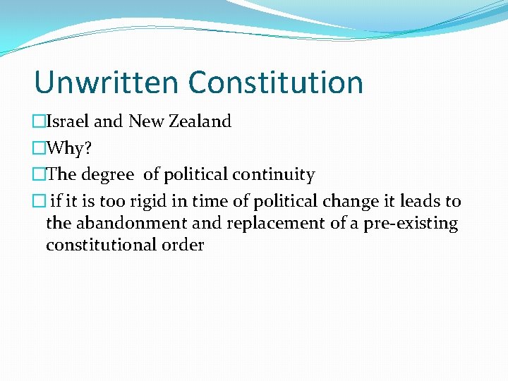 Unwritten Constitution �Israel and New Zealand �Why? �The degree of political continuity � if