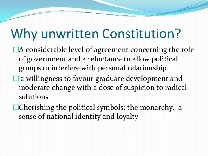 Why unwritten Constitution? �A considerable level of agreement concerning the role of government and