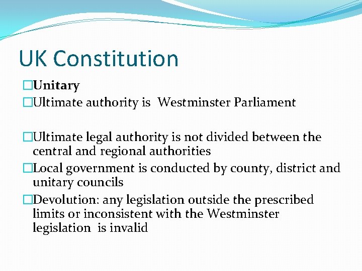 UK Constitution �Unitary �Ultimate authority is Westminster Parliament �Ultimate legal authority is not divided