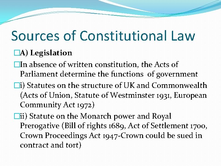 Sources of Constitutional Law �A) Legislation �In absence of written constitution, the Acts of