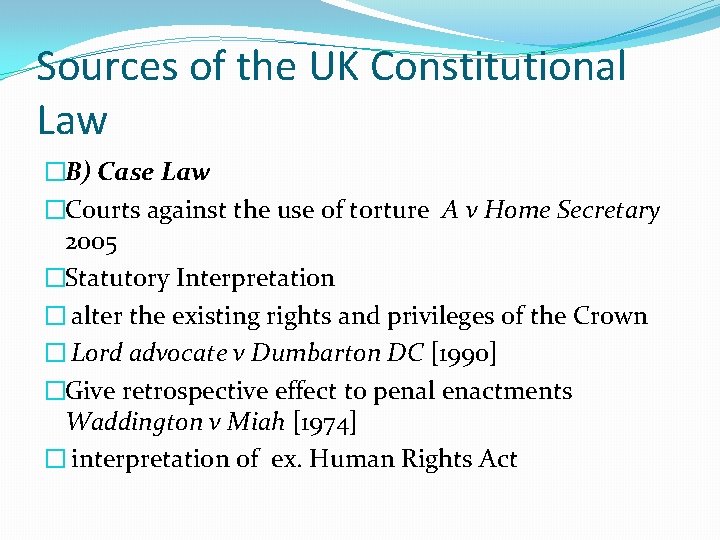 Sources of the UK Constitutional Law �B) Case Law �Courts against the use of