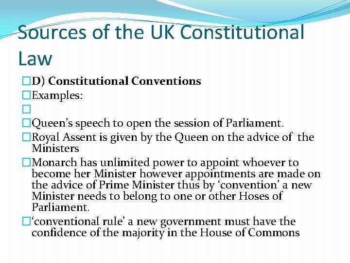 Sources of the UK Constitutional Law �D) Constitutional Conventions �Examples: � �Queen’s speech to
