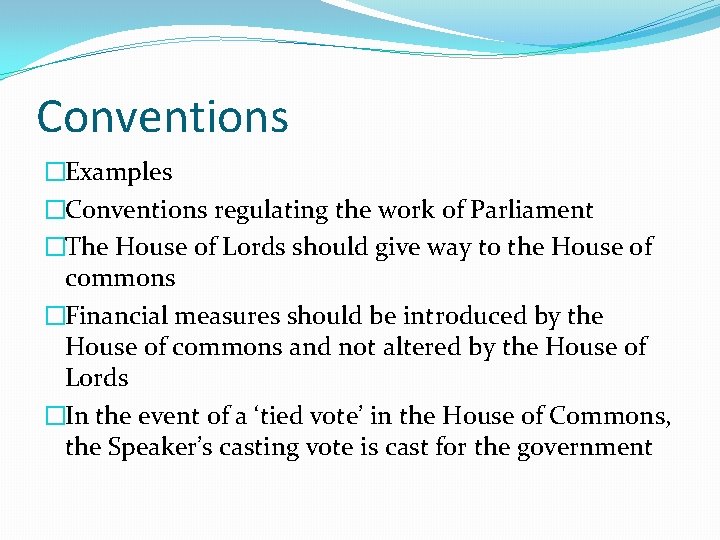 Conventions �Examples �Conventions regulating the work of Parliament �The House of Lords should give