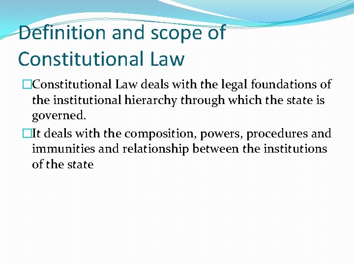 Definition and scope of Constitutional Law �Constitutional Law deals with the legal foundations of