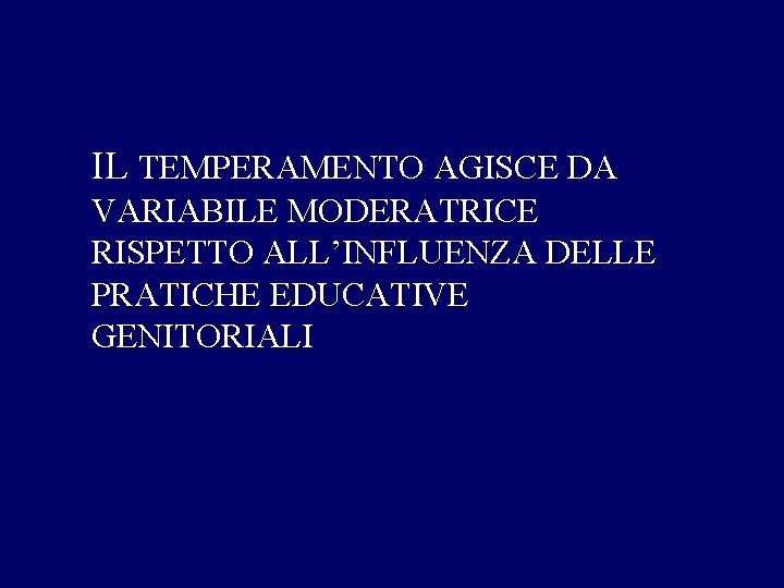 IL TEMPERAMENTO AGISCE DA VARIABILE MODERATRICE RISPETTO ALL’INFLUENZA DELLE PRATICHE EDUCATIVE GENITORIALI 