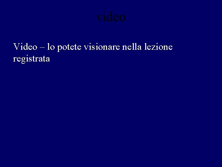 video Video – lo potete visionare nella lezione registrata 