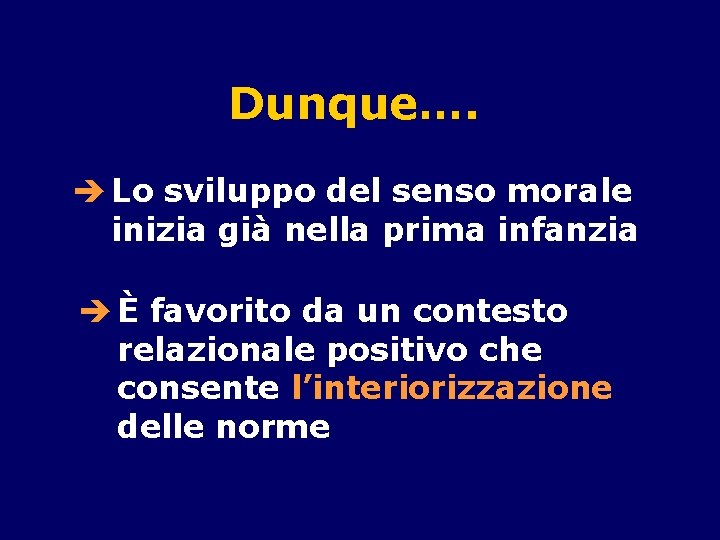 Dunque…. è Lo sviluppo del senso morale inizia già nella prima infanzia è È