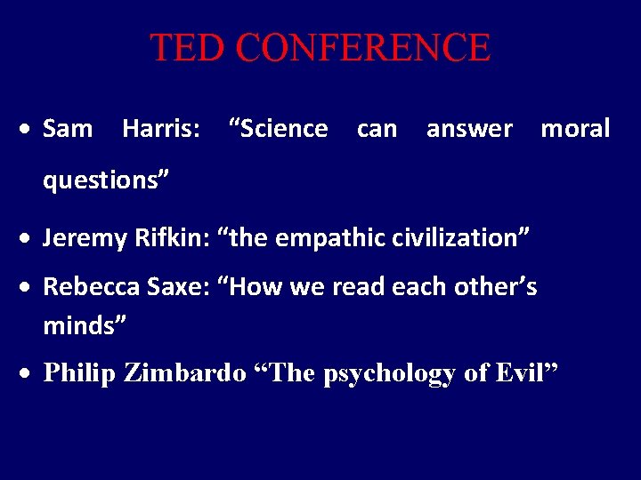 TED CONFERENCE Sam Harris: “Science can answer moral questions” Jeremy Rifkin: “the empathic civilization”