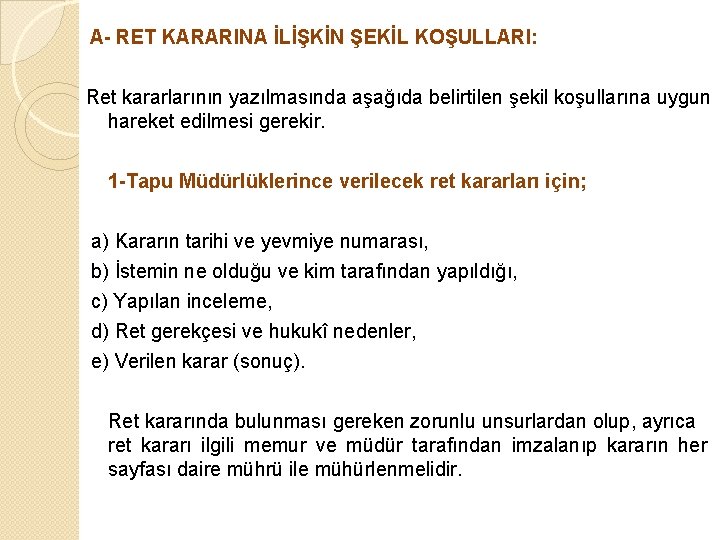 A- RET KARARINA İLİŞKİN ŞEKİL KOŞULLARI: Ret kararlarının yazılmasında aşağıda belirtilen şekil koşullarına uygun