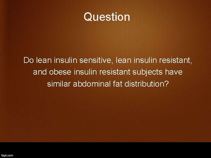 Question Do lean insulin sensitive, lean insulin resistant, and obese insulin resistant subjects have