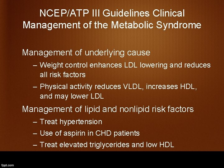 NCEP/ATP III Guidelines Clinical Management of the Metabolic Syndrome Management of underlying cause –