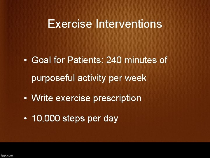 Exercise Interventions • Goal for Patients: 240 minutes of purposeful activity per week •