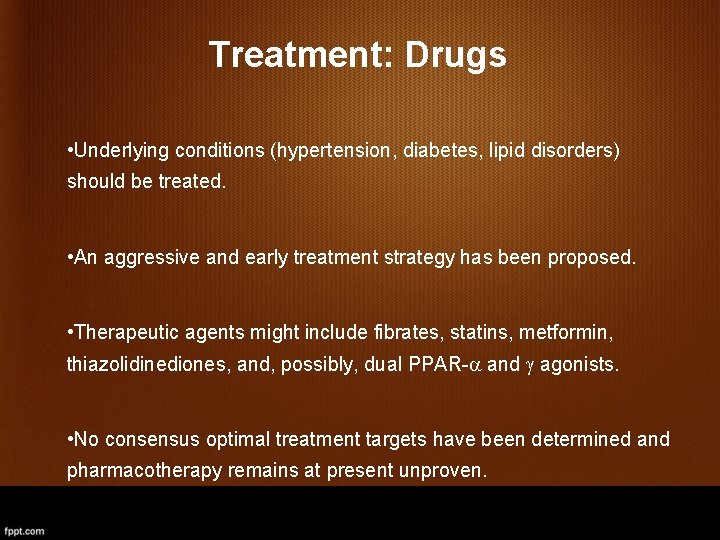 Treatment: Drugs • Underlying conditions (hypertension, diabetes, lipid disorders) should be treated. • An