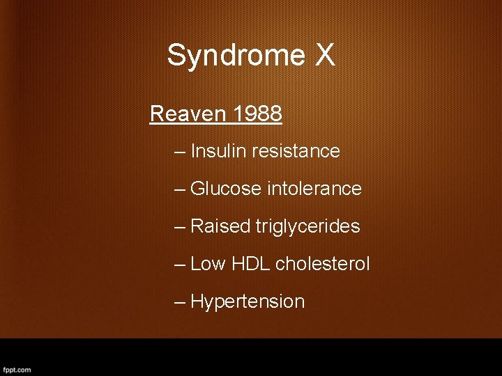Syndrome X Reaven 1988 – Insulin resistance – Glucose intolerance – Raised triglycerides –