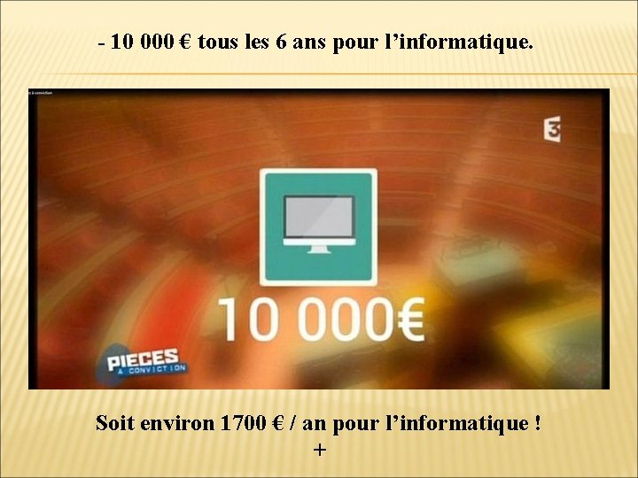 - 10 000 € tous les 6 ans pour l’informatique. Soit environ 1700 €