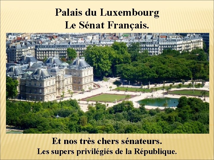 Palais du Luxembourg Le Sénat Français. Et nos très chers sénateurs. Les supers privilégiés