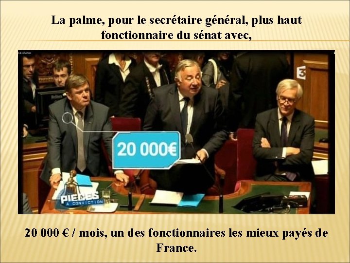 La palme, pour le secrétaire général, plus haut fonctionnaire du sénat avec, 20 000