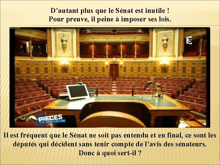 D’autant plus que le Sénat est inutile ! Pour preuve, il peine à imposer