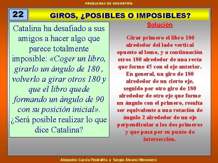 PROBLEMAS DE GEOMETRÍA 22 GIROS, ¿POSIBLES O IMPOSIBLES? Catalina ha desafiado a sus amigos