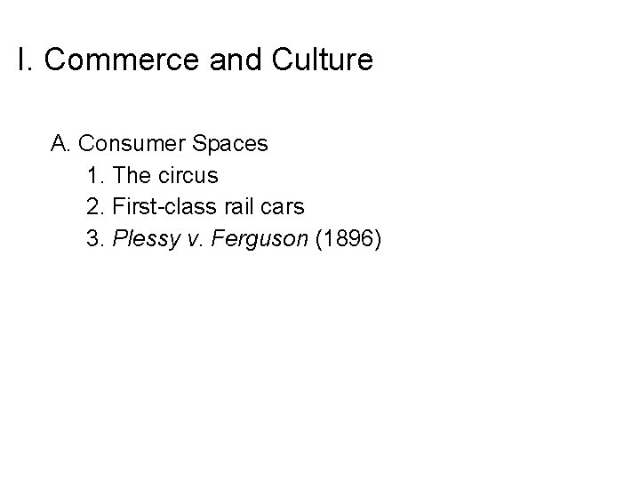 I. Commerce and Culture A. Consumer Spaces 1. The circus 2. First-class rail cars