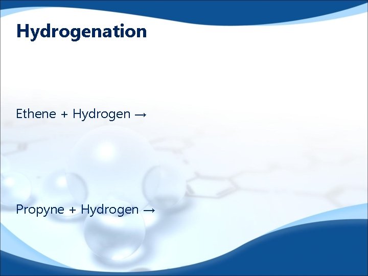 Hydrogenation Ethene + Hydrogen → Propyne + Hydrogen → 