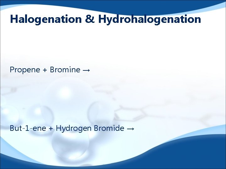 Halogenation & Hydrohalogenation Propene + Bromine → But-1 -ene + Hydrogen Bromide → 