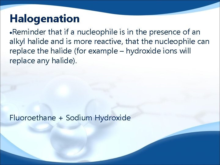 Halogenation Reminder that if a nucleophile is in the presence of an alkyl halide