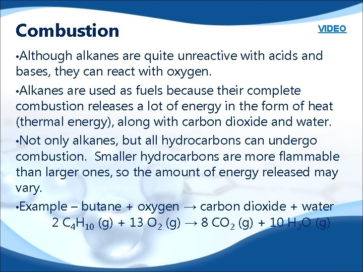 Combustion • Although VIDEO alkanes are quite unreactive with acids and bases, they can
