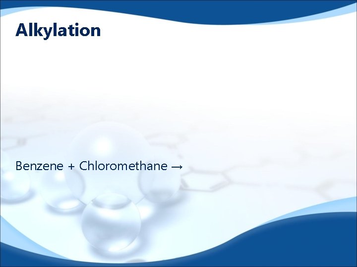 Alkylation Benzene + Chloromethane → 