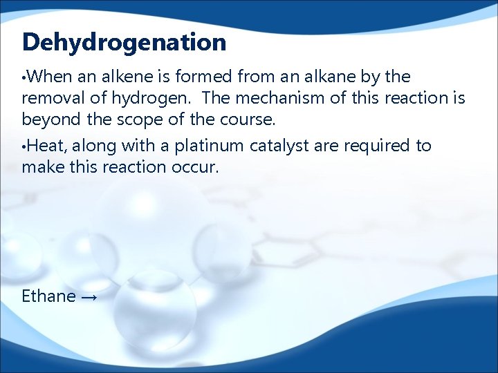 Dehydrogenation • When an alkene is formed from an alkane by the removal of