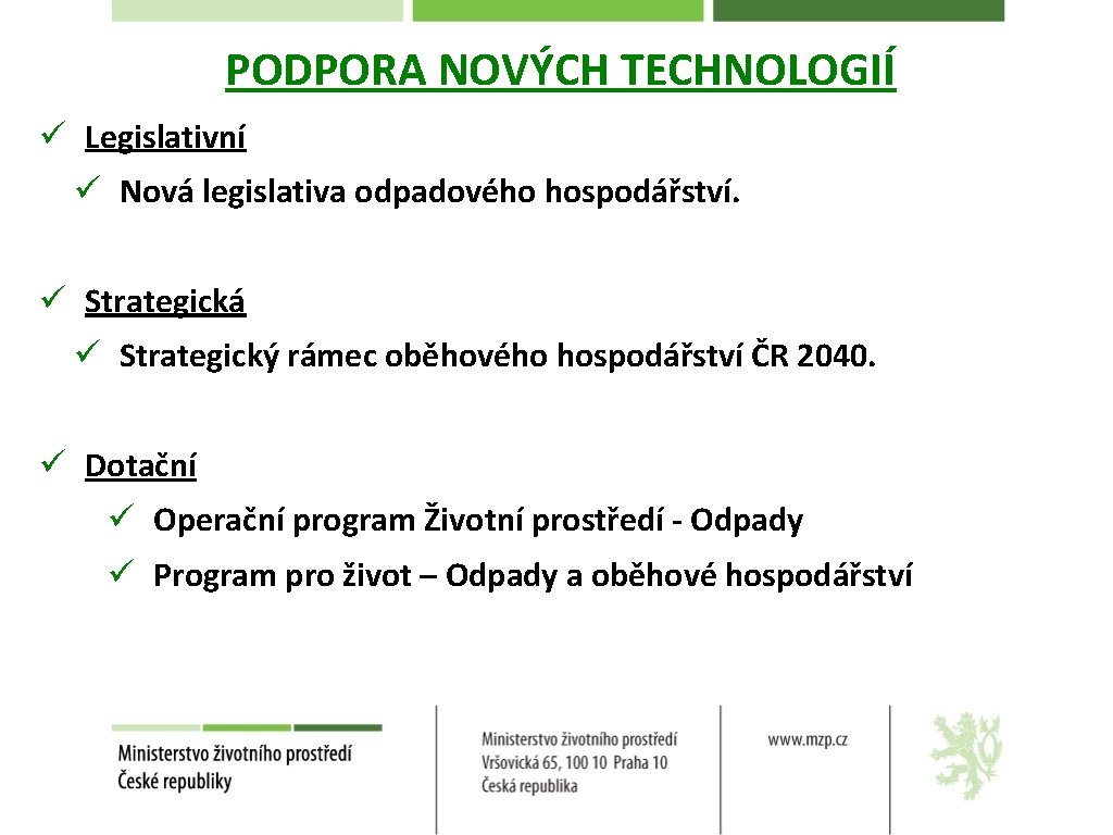 PODPORA NOVÝCH TECHNOLOGIÍ ü Legislativní ü Nová legislativa odpadového hospodářství. ü Strategická ü Strategický