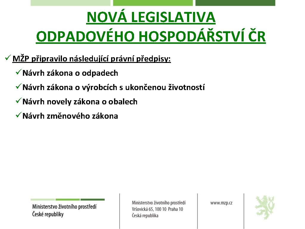 NOVÁ LEGISLATIVA ODPADOVÉHO HOSPODÁŘSTVÍ ČR ü MŽP připravilo následující právní předpisy: üNávrh zákona o