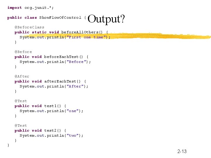 import org. junit. *; public class Show. Flow. Of. Control { Output? @Before. Class