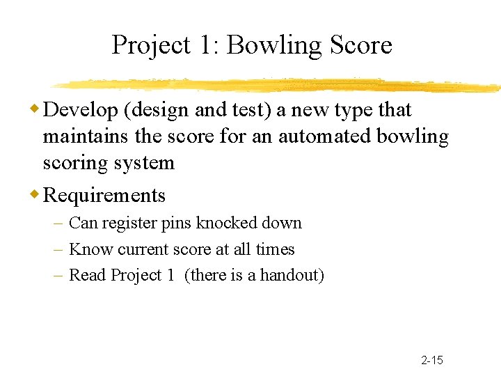 Project 1: Bowling Score Develop (design and test) a new type that maintains the