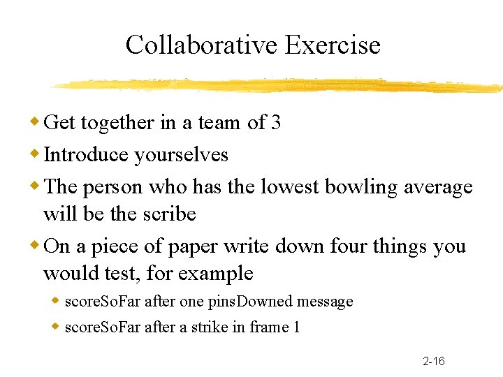 Collaborative Exercise Get together in a team of 3 Introduce yourselves The person who