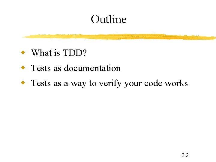 Outline What is TDD? Tests as documentation Tests as a way to verify your