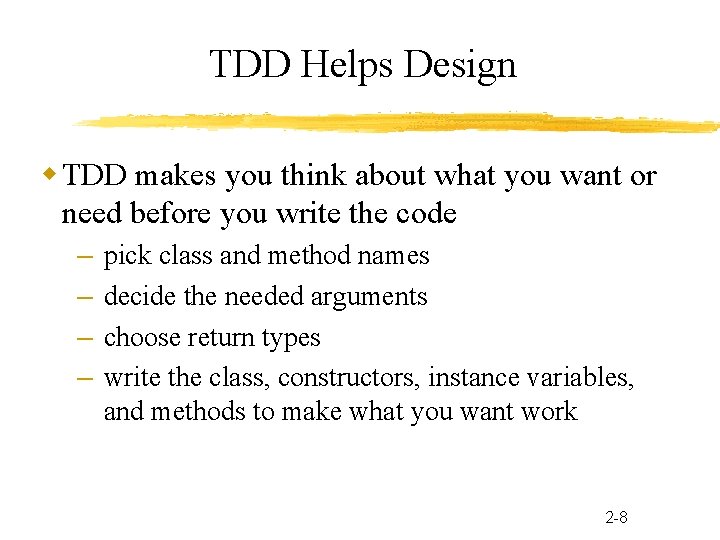 TDD Helps Design TDD makes you think about what you want or need before