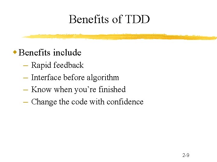 Benefits of TDD Benefits include – – Rapid feedback Interface before algorithm Know when