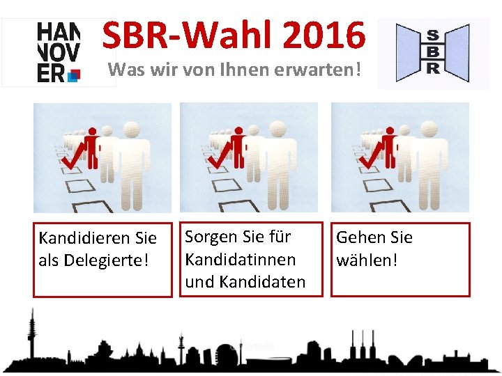 SBR-Wahl 2016 Was wir von Ihnen erwarten! Kandidieren Sie als Delegierte! Sorgen Sie für