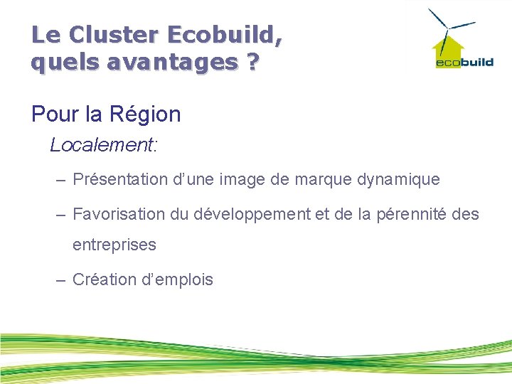 Le Cluster Ecobuild, quels avantages ? Pour la Région Localement: – Présentation d’une image