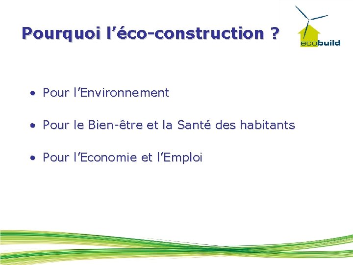 Pourquoi l’éco-construction ? • Pour l’Environnement • Pour le Bien-être et la Santé des