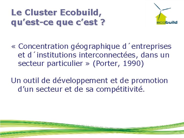 Le Cluster Ecobuild, qu’est-ce que c’est ? « Concentration géographique d´entreprises et d´institutions interconnectées,