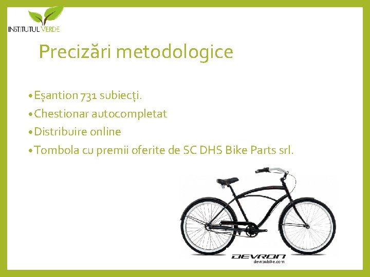 Precizări metodologice • Eșantion 731 subiecți. • Chestionar autocompletat • Distribuire online • Tombola