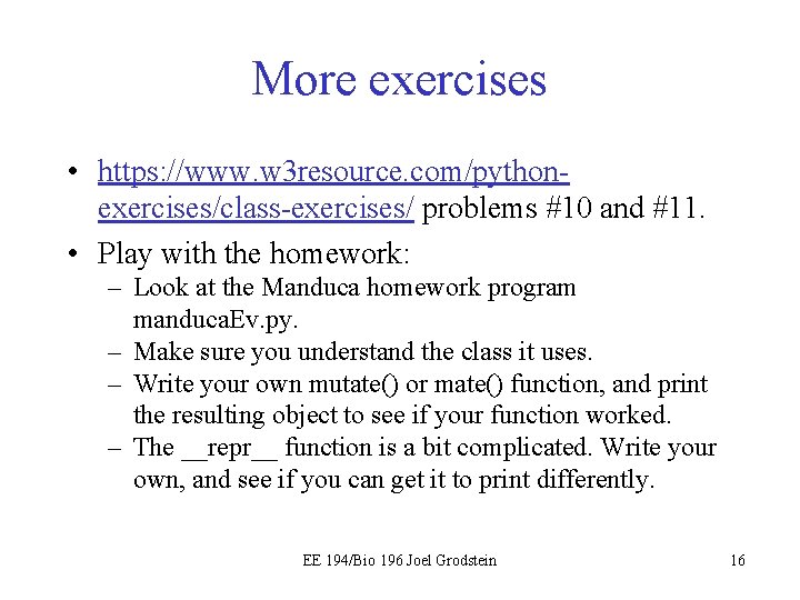 More exercises • https: //www. w 3 resource. com/pythonexercises/class-exercises/ problems #10 and #11. •