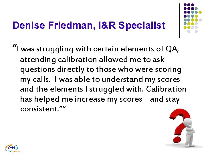 Denise Friedman, I&R Specialist “I was struggling with certain elements of QA, attending calibration